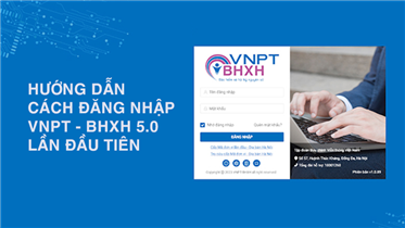 HƯỚNG DẪN CÁCH ĐĂNG NHẬP VNPT - BHXH 5.0 LẦN ĐẦU TIÊN