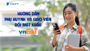 HƯỚNG DẪN PHỤ HUYNH VÀ GIÁO VIÊN ĐỔI MẬT KHẨU VNEDU