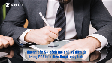 HƯỚNG DẪN 5+ CÁCH TẠO CHỮ KÝ ĐIỆN TỬ TRONG PDF TRÊN ĐIỆN THOẠI, MÁY TÍNH