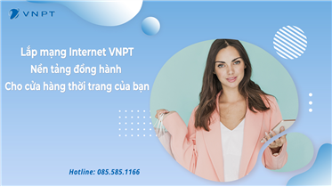 LẮP MẠNG INTERNET VNPT - NỀN TẢNG ĐỒNG HÀNH CHO CỬA HÀNG THỜI TRANG CỦA BẠN