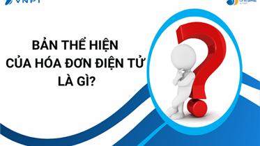 TÌM HIỂU CHI TIẾT BẢN THỂ HIỆN CỦA HÓA ĐƠN ĐIỆN TỬ LÀ GÌ?