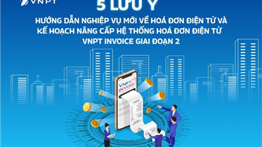 THÔNG BÁO HƯỚNG DẪN NGHIỆP VỤ MỚI VỀ HÓA ĐƠN ĐIỆN TỬ VÀ KẾ HOẠCH NÂNG CẤP HỆ THỐNG HÓA ĐƠN ĐIỆN TỬ VNPT INVOICE GIAI ĐOẠN 2